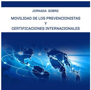 Jornada sobre la Movilidad Internacional de los Prevencionistas y Certificaciones Internacionales para Profesionales de la Seguridad y Salud Laboral